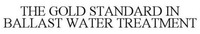 THE GOLD STANDARD IN BALLAST WATER TREATMENT