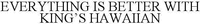 EVERYTHING IS BETTER WITH KING'S HAWAIIAN