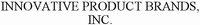 INNOVATIVE PRODUCT BRANDS, INC.