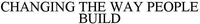 CHANGING THE WAY PEOPLE BUILD