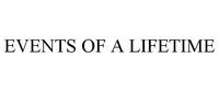 EVENTS OF A LIFETIME