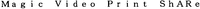 Magic Video Print ShARe
