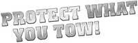 PROTECT WHAT YOU TOW!
