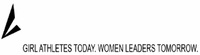 GIRL ATHLETES TODAY. WOMEN LEADERS TOMORROW.