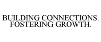BUILDING CONNECTIONS. FOSTERING GROWTH.