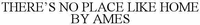 THERE'S NO PLACE LIKE HOME BY AMES