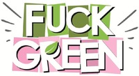 FUCK GREEN
