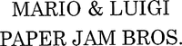 MARIO & LUIGI PAPER JAM BROS.