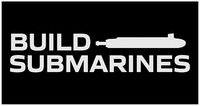 BUILD SUBMARINES