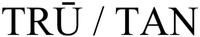 TRU/TAN