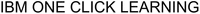 IBM ONE CLICK LEARNING