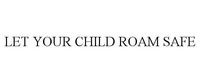LET YOUR CHILD ROAM SAFE