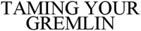 TAMING YOUR GREMLIN