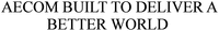 AECOM BUILT TO DELIVER A BETTER WORLD