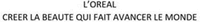 L'OREAL CREER LA BEAUTE QUI FAIT AVANCER LE MONDE