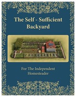 The Self - Sufficient Backyard For The Independent Homesteader