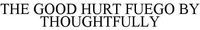 THE GOOD HURT FUEGO BY THOUGHTFULLY