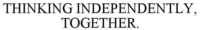 THINKING INDEPENDENTLY, TOGETHER.