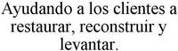Ayudando a los clientes a restaurar, reconstruir y levantar.