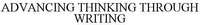 ADVANCING THINKING THROUGH WRITING