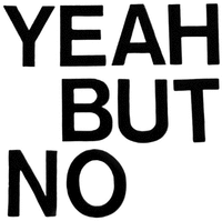 YEAH BUT NO
