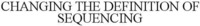 CHANGING THE DEFINITION OF SEQUENCING