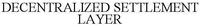 DECENTRALIZED SETTLEMENT LAYER
