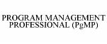 PROGRAM MANAGEMENT PROFESSIONAL (PgMP)