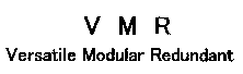 V M R Versatile Modular Redundant