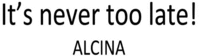 It's never too late! ALCINA
