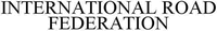 INTERNATIONAL ROAD FEDERATION