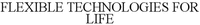 FLEXIBLE TECHNOLOGIES FOR LIFE