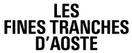 LES FINES TRANCHES D'AOSTE