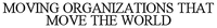 MOVING ORGANIZATIONS THAT MOVE THE WORLD