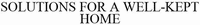 SOLUTIONS FOR A WELL-KEPT HOME