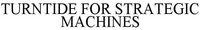 TURNTIDE FOR STRATEGIC MACHINES