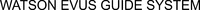 WATSON EVUS GUIDE SYSTEM