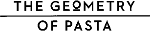 THE GEOMETRY OF PASTA