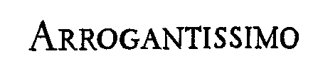 ARROGANTISSIMO