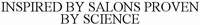 INSPIRED BY SALONS PROVEN BY SCIENCE