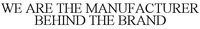 WE ARE THE MANUFACTURER BEHIND THE BRAND