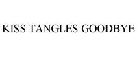 KISS TANGLES GOODBYE