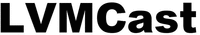 LVMCast