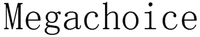 Megachoice