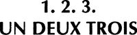 1.2.3. UN DEUX TROIS