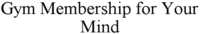 Gym Membership for Your Mind