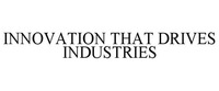 INNOVATION THAT DRIVES INDUSTRIES