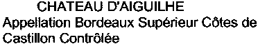 CHATEAU D'AIGUILHE Appellation Bordeaux Supérieur Côtes de Castillon Contrôlée