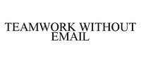 TEAMWORK WITHOUT EMAIL