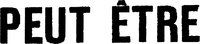 PEUT ÊTRE